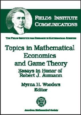 Topics in Mathematical Economics in Game Theory: Essays in Honor of Robert J. Aumann (Fields Institute Communications, 23)