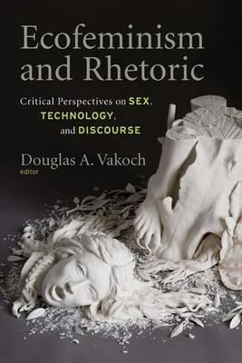 Ecofeminism and Rhetoric: Critical Perspectives on Sex, Technology, and Discourse