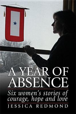 A Year of Absence: Six Women's Stories of Courage, Hope, and Love