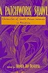 A Patchwork Shawl: Chronicles of South Asian Women in America A Patchwork Shawl: Chronicles of South Asian Women in America