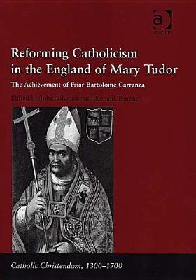 Reforming Catholicism in the England of Mary Tudor (Catholic Christendom, 1300-1700)