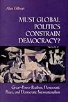 Must Global Politics Constrain Democracy? Great-Power Realism, Democratic Peace, and Democratic Internationalism Must Global Politics Constrain Democracy? Great-Power Realism, Democratic Peace, and Democratic Internationalism