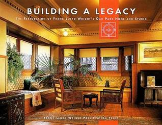 Building a Legacy: The Restoration of Frank Lloyd Wright's Oak Park Home and Studio (Paperback)