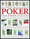 The Complete Practical Guide to Poker & Poker Playing: A Complete Illustrated Guide To The Game Of Poker - Including History, Poker Legends, Notable ... Tips For Success For Players At All Levels The Complete Practical Guide to Poker & Poker Playing: A Complete Illustrated Guide To The Game Of Poker - Including History, Poker Legends, Notable ... Tips For Success For Players At All Levels