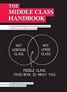 The Middle Class Handbook: An Illustrated Field Guide to the Changing Behaviour and Taste's of Britain's New Middle Class Tribe. Richard Benson, The Middle Class Handbook: An Illustrated Field Guide to the Changing Behaviour and Taste's of Britain's New Middle Class Tribe. Richard Benson,