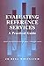 Evaluating Reference Services: A Practical Guide