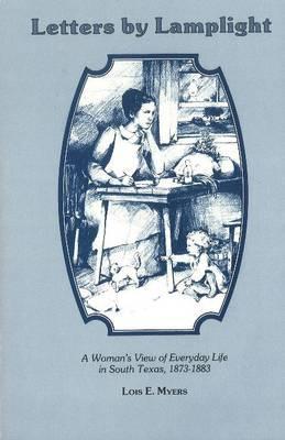 Letters by Lamplight: A Woman's View of Everyday Life in South Texas, 1873-1883. (Paperback)