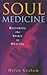 Soul Medicine: Returning The Spirit To Healing