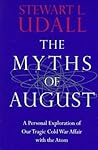 The Myths of August: A Personal Exploration of Our Tragic Cold War Affair with the Atom