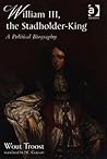 William III, the Stadholder-King: A Political Biography