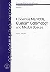 Frobenius Manifolds, Quantum Cohomology, and Moduli Spaces (American Mathematical Society Colloquium Publications, Volume 47)