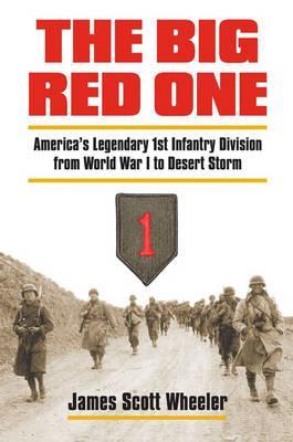 The Big Red One: America's Legendary 1st Infantry Division from World War I to Desert Storm