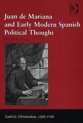 Juan de Mariana and Early Modern Spanish Political Thought (Catholic Christendom, 1300-1700)