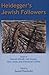Heidegger's Jewish Followers: Essays on Hannah Arendt, Leo Strauss, Hans Jonas, and Emmanuel Levinas