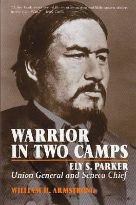 Warrior in Two Camps: Ely S. Parker, Union General and Seneca Chief (Paperback)