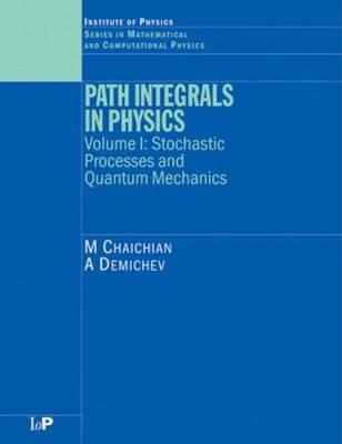 Path Integrals in Physics: Volume I Stochastic Processes and Quantum Mechanics (Series in Mathematical and Computational Physics)