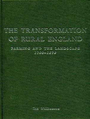 The Transformation of Rural England: Farming and the Landscape 1700-1870