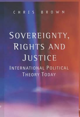 Sovereignty, Rights and Justice: International Political Theory Today