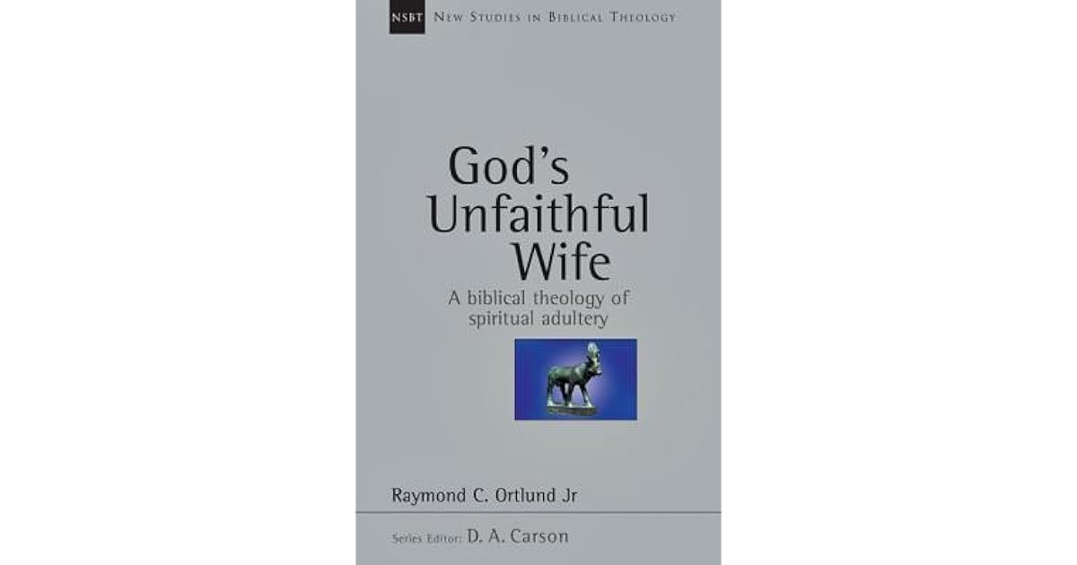 God's Unfaithful Wife A Biblical Theology of Spiritual Adultery by