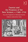 Faustus and the Promises of the New Science, c. 1580-1730: From the Chapbooks to Harlequin Faustus Faustus and the Promises of the New Science, c. 1580-1730: From the Chapbooks to Harlequin Faustus