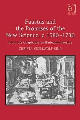 Faustus and the Promises of the New Science, c. 1580-1730: From the Chapbooks to Harlequin Faustus (Hardcover)