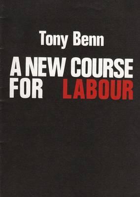 A new course for Labour (Pamphlet series - Institute for Workers' Control)