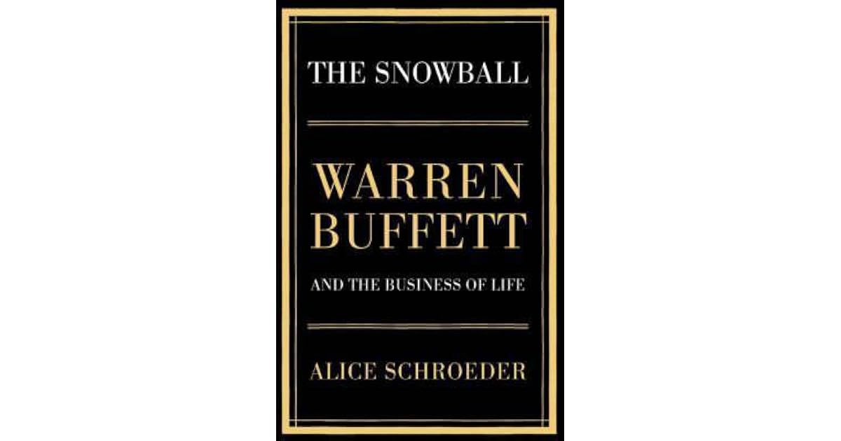 The Snowball Warren Buffett And The Business Of Life By Alice Schroeder