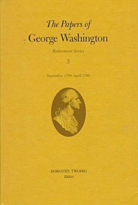 The Papers of George Washington, 3: September 1798-April 1799
