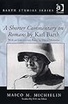 A Shorter Commentary on Romans by Karl Barth: With an Introductory Essay by Maico Michielin (Barth Studies) A Shorter Commentary on Romans by Karl Barth: With an Introductory Essay by Maico Michielin (Barth Studies)