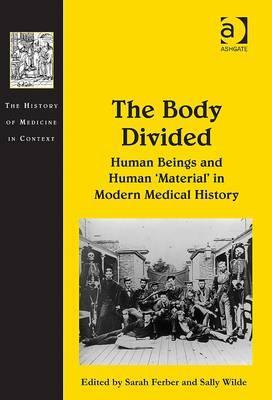 The Body Divided: Human Beings and Human 'Material' in Modern Medical History (The History of Medicine in Context)