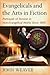 Evangelicals and the Arts in Fiction: Portrayals of Tension in Non-Evangelical Works Since 1895
