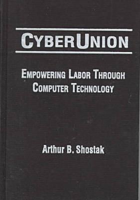 CyberUnion: Empowering Labor Through Computer Technology (Issues in Work and Human Resources)