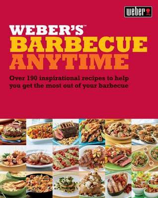 Weber's Barbecue Anytime: Over 150 Delicious Barbecue Recipes to Suit Any Occasion (Paperback)