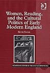 Women, Reading, and the Cultural Politics of Early Modern England (Women and Gender in the Early Modern World)