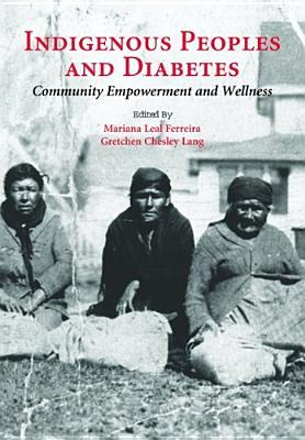 Indigenous Peoples and Diabetes: Community Empowerment and Wellness (Ethnographic Studies in Medical Anthropology Series)