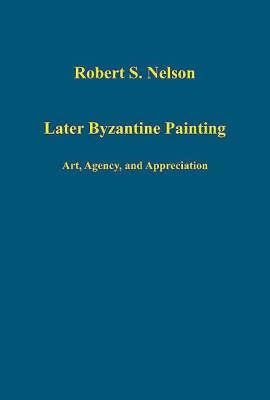 Later Byzantine Painting: Art, Agency, and Appreciation