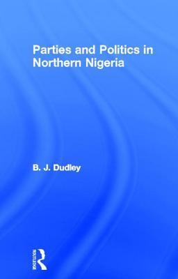 Parties and Politics in Northern Nigeria (Library of African Study)
