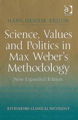 Science, Values and Politics in Max Weber's Methodology: New Expanded Edition (Rethinking Classical Sociology)
