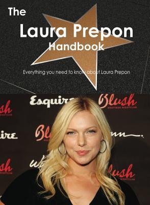 The Laura Prepon Handbook - Everything You Need to Know about Laura Prepon