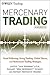 Mercenary Trading + Website: Trend Following, Swing Trading, Global Macro, and Options Income Strategies (Wiley Trading)