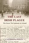 The Last Irish Plague: The Great Flu Epidemic in Ireland 1918-19 The Last Irish Plague: The Great Flu Epidemic in Ireland 1918-19
