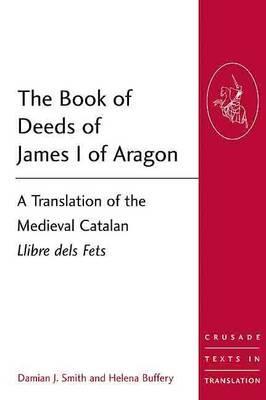 The Book of Deeds of James I of Aragon: A Translation of the Medieval Catalan Llibre dels Fets (Paperback)
