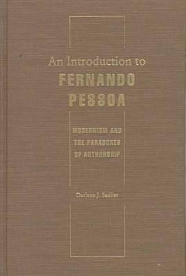 An Introduction to Fernando Pessoa : Modernism and the Paradoxes of Authorship