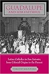 Guadalupe and Her Faithful: Latino Catholics in San Antonio, from Colonial Origins to the Present (Lived Religions) Guadalupe and Her Faithful: Latino Catholics in San Antonio, from Colonial Origins to the Present (Lived Religions)