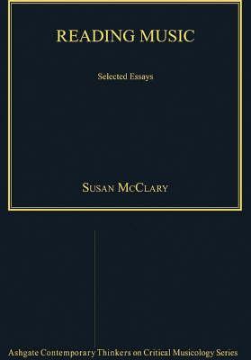 Reading Music: Selected Essays (Ashgate Contemporary Thinkers on Critical Musicology Series)