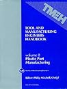 Tool and Manufacturing Engineers Handbook, Volume 8: Plastic Part Manufacturing