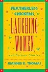 Featherless Chickens, Laughing Women, and Serious Stories Featherless Chickens, Laughing Women, and Serious Stories