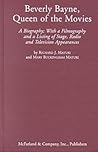 Beverly Bayne, Queen of the Movies: A Biography; With a Filmography and a Listing of Stage, Radio and Television Appearances Beverly Bayne, Queen of the Movies: A Biography; With a Filmography and a Listing of Stage, Radio and Television Appearances