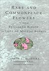Rare and Commonplace Flowers: The Story of Elizabeth Bishop and Lota de Macedo Soares Rare and Commonplace Flowers: The Story of Elizabeth Bishop and Lota de Macedo Soares