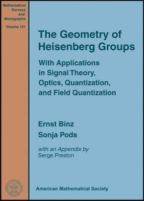 The Geometry of Heisenberg Groups: With Applications in Signal Theory, Optics, Quantization, and Field Quantization (Mathematical Surveys and Monographs, 151)